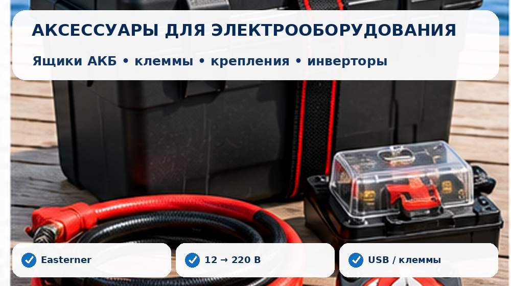 Аккумуляторные ящики, клеммы, крепления и инверторы 12 на 220 В для лодки